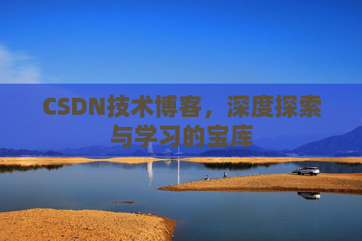 CSDN技术博客，深度探索与学习的宝库